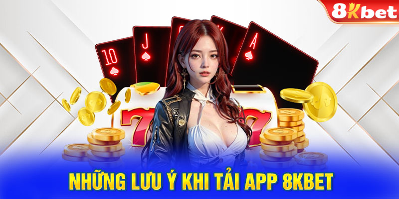 Lưu ý cần nên quan tâm khi tải 8kbet