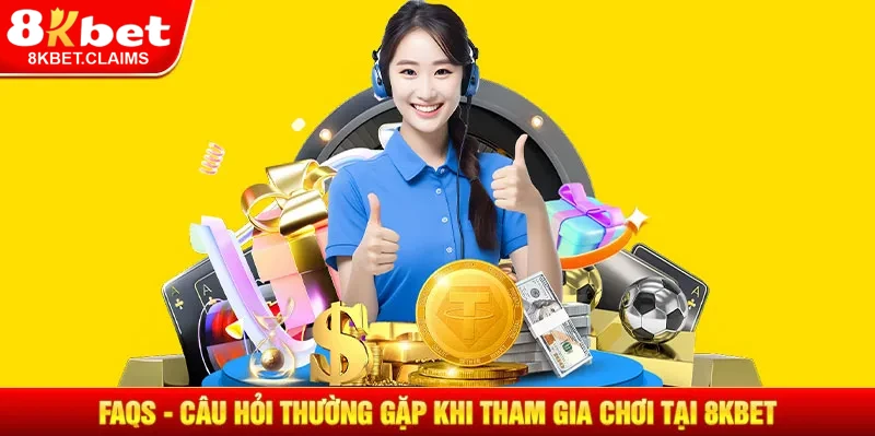 FAQs - Câu thỏi thường gặp khi tham gia tại 8KBET