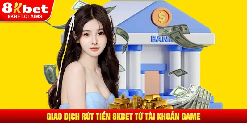 Rút tiền 8KBET từ tài khoản game luôn nhanh chóng và dễ dàng