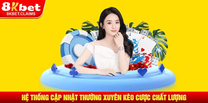 Hệ thống của 8KBET cập nhật thường xuyên các kèo chất lượng