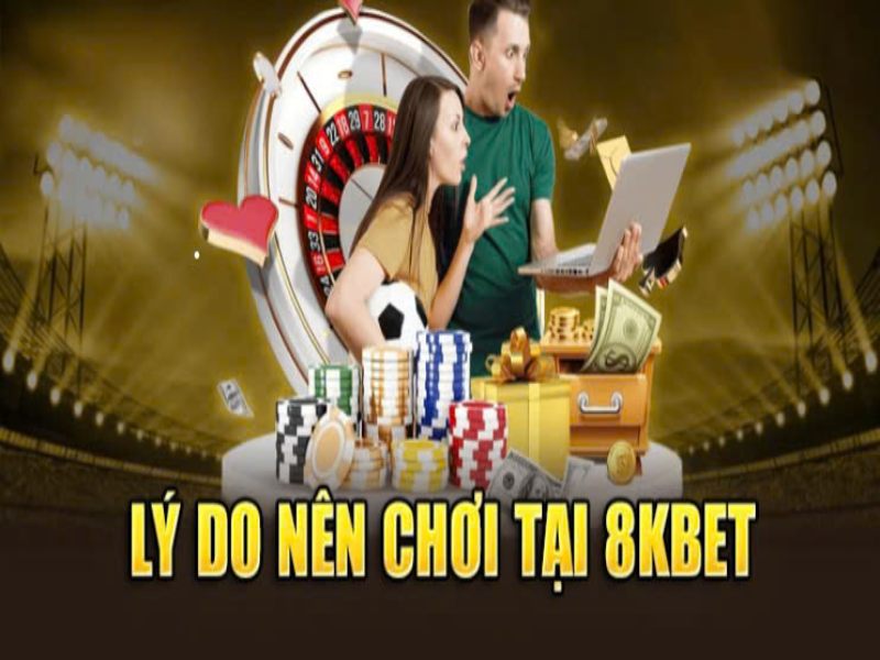 Lý do nên tham gia 8KBET