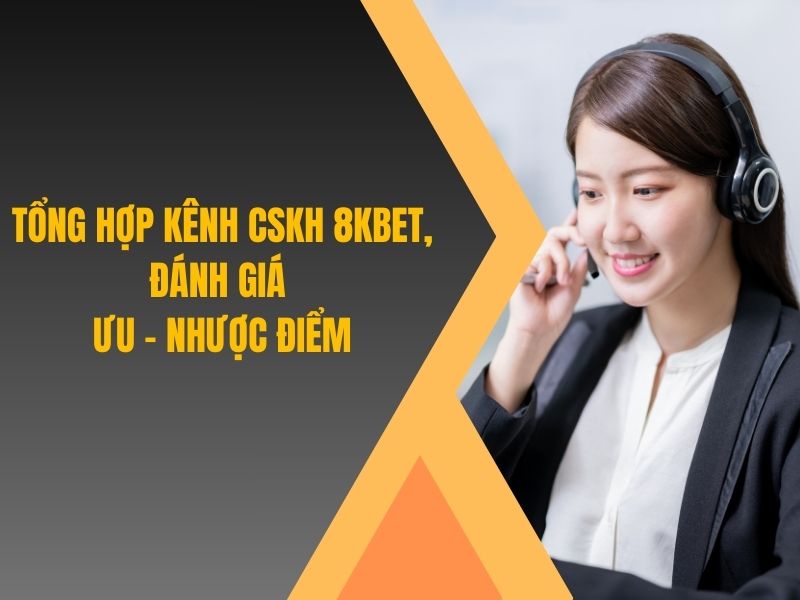 Tổng hợp kênh CSKH 8KBET, đánh giá ưu - nhược điểm